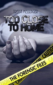 Too Close to Home (The Forensic Files Book 1) - Tressa Messenger