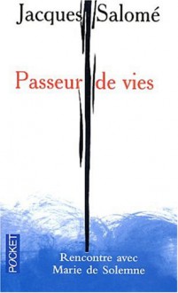 Passeur De Vies Rencontre Avec Marie De Solemne - Jacques Salomé