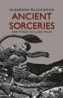 Ancient Sorceries and Other Weird Stories - Algernon Blackwood