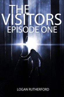 The Visitors: Episode One (The shocking YA dystopian serial) - Logan Rutherford