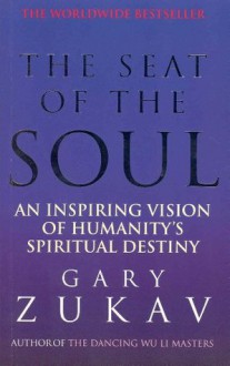 The Seat Of The Soul: An Inspiring Vision of Humanity's Spiritual Destiny - Gary Zukav