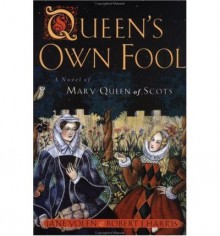 Queen's Own Fool: A Novel of Mary Queen of Scots - Jane Yolen, Robert J. Harris, Robert Harris