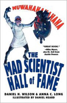 Mad Scientist Hall of Fame: Muwahahahaha! - Daniel H. Wilson, Anna C. Long, Daniel Heard