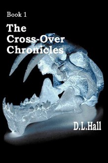 The Cross-Over Chronicles: Book 1 - D.L. Hall