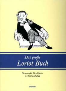 Das große Loriot Buch - Gesammelte Geschichten in Wort und Bild - Loriot