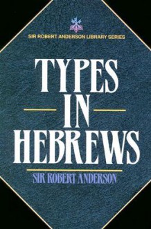 Types in Hebrews - Robert Anderson