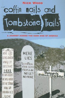 Coffin Nails and Tombstone Trails: A Journey Across the Dark Side of America - Nick Wood