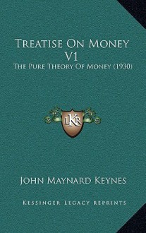 Treatise on Money V1: The Pure Theory of Money (1930) - John Maynard Keynes