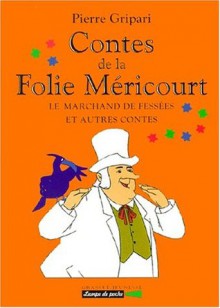 Contes de la Folie Méricourt: Le marchand de fessées et autres contes - Pierre Gripari