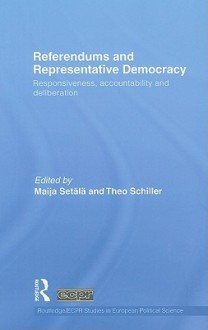 Referendums and Representative Democracy: Responsiveness, Accountability and Deliberation - Maija Setala, Theo Schiller