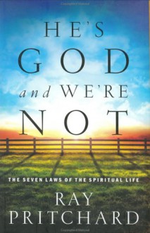 He's God and We're Not: The Seven Laws of the Spiritual Life - Ray Pritchard