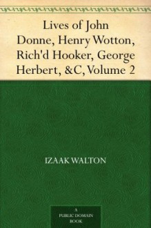 Lives of John Donne, Henry Wotton, Rich'd Hooker, George Herbert, &C, Volume 2 - Izaak Walton