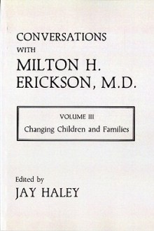 Conversations with Milton H. Erickson, M.D.: Changing Children and Families - Jay Haley