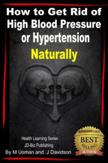 How to Get Rid of High Blood Pressure or Hypertension Naturally - Health Learning Series - John Davidson, Muhamad Usman