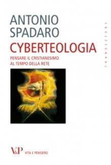 Cyberteologia: Pensare il cristianesimo al tempo della rete - Antonio Spadaro