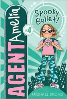 Agent Ameilia: #4 Spooky Ballet! - Michael Broad