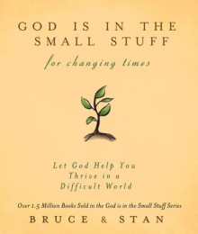 God Is in the Small Stuff for Changing Times: Let God Help You Thrive in a Difficult World - Bruce Bickel, Stan Jantz