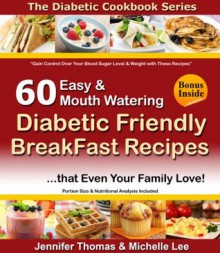 Diabetic Cookbook - 60 Easy and Mouth Watering Diabetic Friendly Breakfast Recipes that Even Your Family Love (Diabetic Cookbook Series) - Jennifer Thomas, Michelle Lee