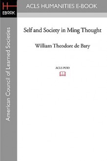 Self and Society in Ming Thought - William Theodore de Bary