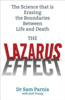 The Lazarus Effect: The Science That is Rewriting the Boundaries Between Life and Death - Sam Parnia