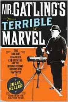 Mr. Gatling's Terrible Marvel - Julia Keller