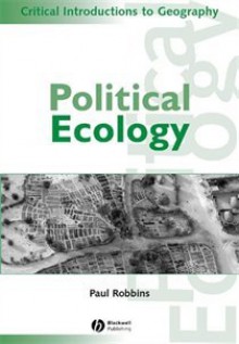 Political Ecology: A Critical Introduction (Blackwell Critical Introductions to Geography) - Paul Robbins