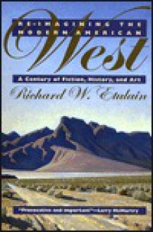 Re-imagining the Modern American West: A Century of Fiction, History, and Art - Richard W. Etulain