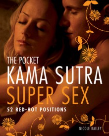 The Pocket Kama Sutra Super Sex: 52 Red-hot Positions - Nicole Bailey