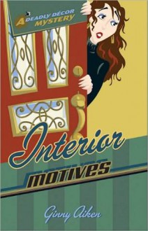 Interior Motives (Deadly Décor Mysteries, #3) - Ginny Aiken