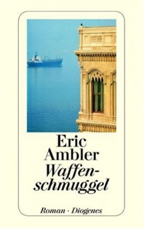 Waffenschmuggel: Roman - Eric Ambler