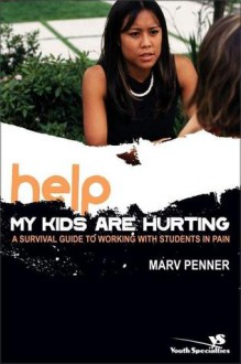 Help! My Kids Are Hurting: A Survival Guide to Working with Students in Pain (Youth Specialties) - Marv Penner