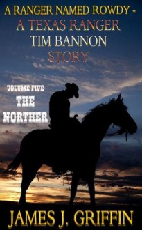 A Ranger Named Rowdy - A Texas Ranger Tim Bannon Story - Volume 5 - The Norther - James J. Griffin