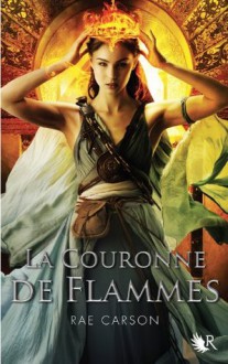 Trilogie de braises et de ronces, tome 2 : La Couronne de flammes (French Edition) - Rae Carson, Madeleine Nasalik