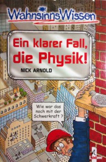 Ein klarer Fall, die Physik (Wahnsinns Wissen) - Nick Arnold