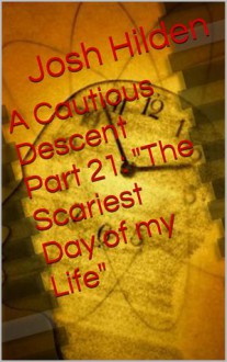 A Cautious Descent Part 21: "The Scariest Day of my Life" (A Cautious Descent Into Respectability, #21) - Josh Hilden