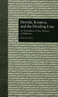 Derrida, Kristeva, and the Dividing Line: An Articulation of Two Theories of Difference (Comparative Literature and Cultural Studies) - Juliana De Nooy, Paul Eggert