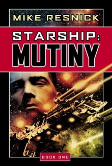 Starship: Mutiny: Mutiny Bk. 1 - Mike Resnick