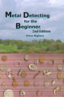 Metal Detecting for the Beginner: 2nd Edition - Vince Migliore