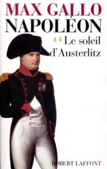 Napoléon - tome 2 - Le soleil d'Austerlitz (French Edition) - Max Gallo