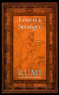 Love Is a Stranger: Selected Lyric Poetry of Jelaluddin Rumi - Rumi, Maulana Jalal ad-Din Rumi, Kabir E. Helminski