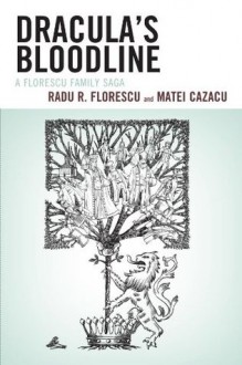 Dracula's Bloodline: A Florescu Family Saga - Radu R Florescu, Matei Cazacu