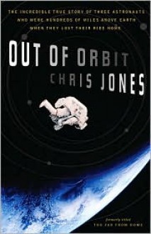 Out of Orbit: The Incredible True Story of Three Astronauts Who Were Hundreds of Miles Above Earth When They Lost Their Ride Home - Chris Jones