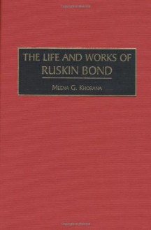 The Life and Works of Ruskin Bond (Contributions to the Study of World Literature) - Meena Khorana