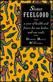 Sister Feelgood: A Year of Health and Fitness for Our Bodies and Our Souls - Donna Marie Williams