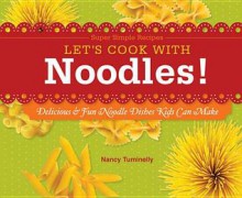 Let's Cook with Noodles!: Delicious & Fun Noodle Dishes Kids Can Make - Nancy Tuminelly