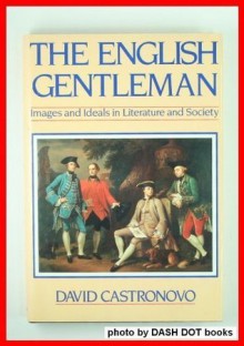 The English Gentleman: Images and Ideals in Literature and Society - David Castronovo