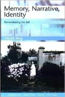 Memory, Narrative, Identity: Remembering the Self (Tendencies: Identities, Texts, Cultures) - Nicola King