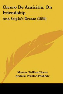 De Amicitia, on Friendship and Scipio's Dream - Cicero, Andrew Preston Peabody