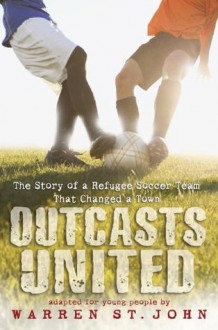 Outcasts United: The Story of a Refugee Soccer Team That Changed a Town - St. John, Warren