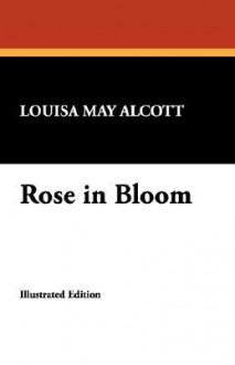 Rose in Bloom - Louisa May Alcott